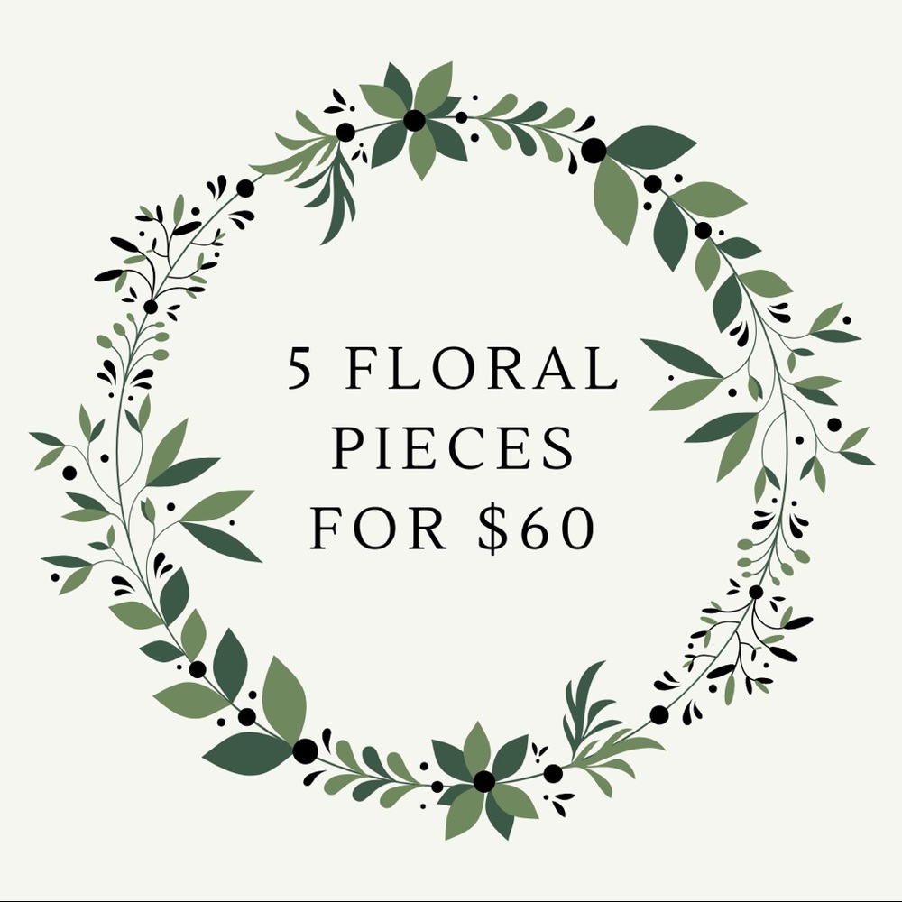 5 floral pieces for 60!
